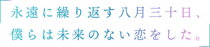 永遠に繰り返す八月三十日、僕らは未来のない恋をした。